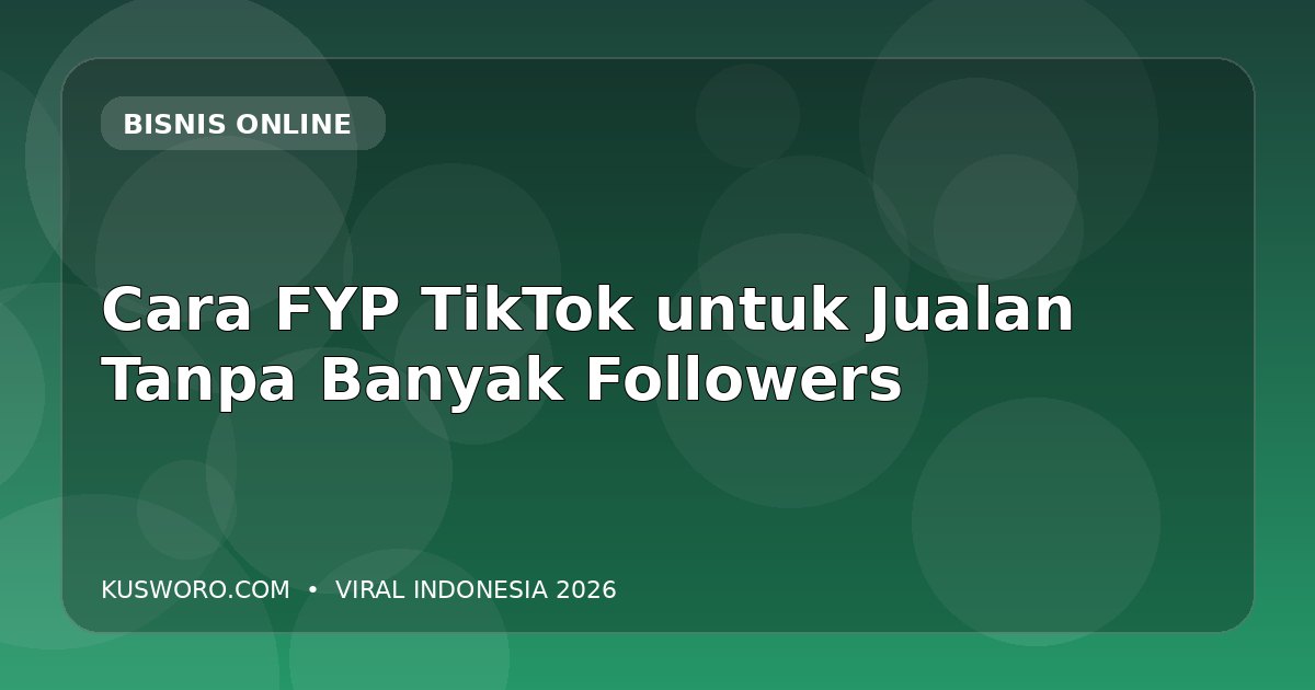 Cara FYP TikTok untuk Jualan Tanpa Banyak Followers