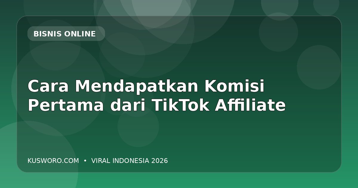 Cara Mendapatkan Komisi Pertama dari TikTok Affiliate