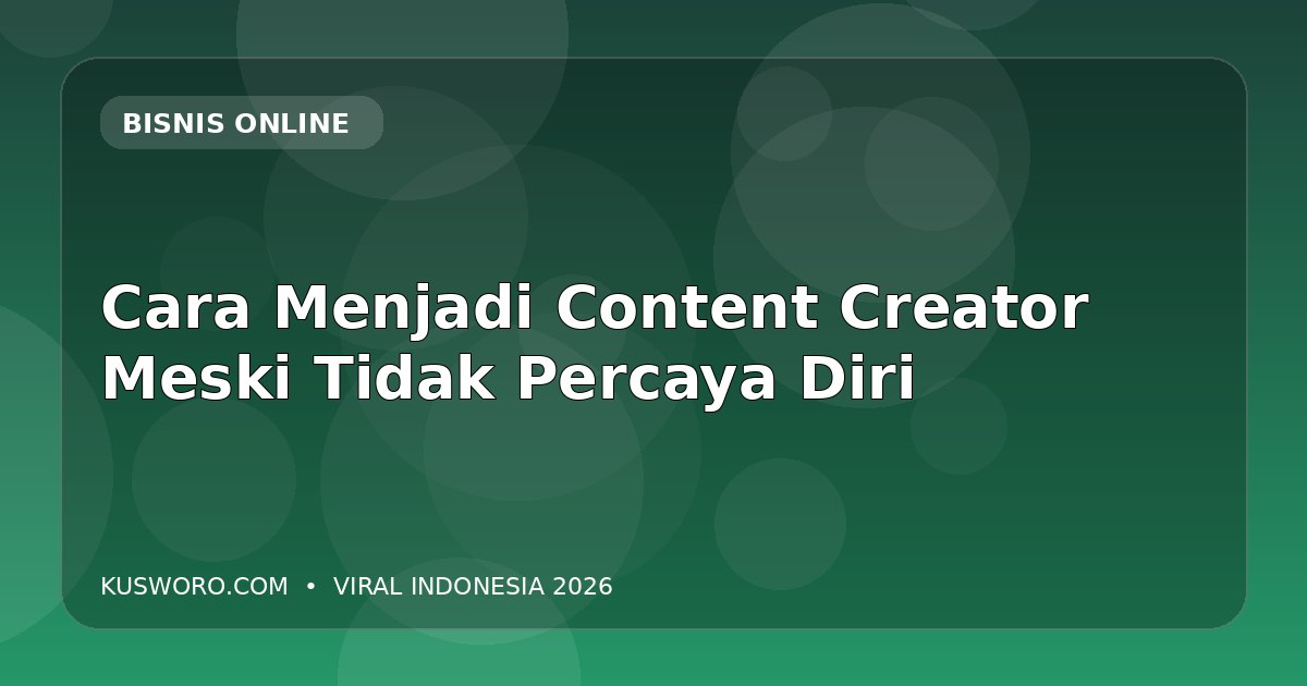 Cara Menjadi Content Creator Meski Tidak Percaya Diri