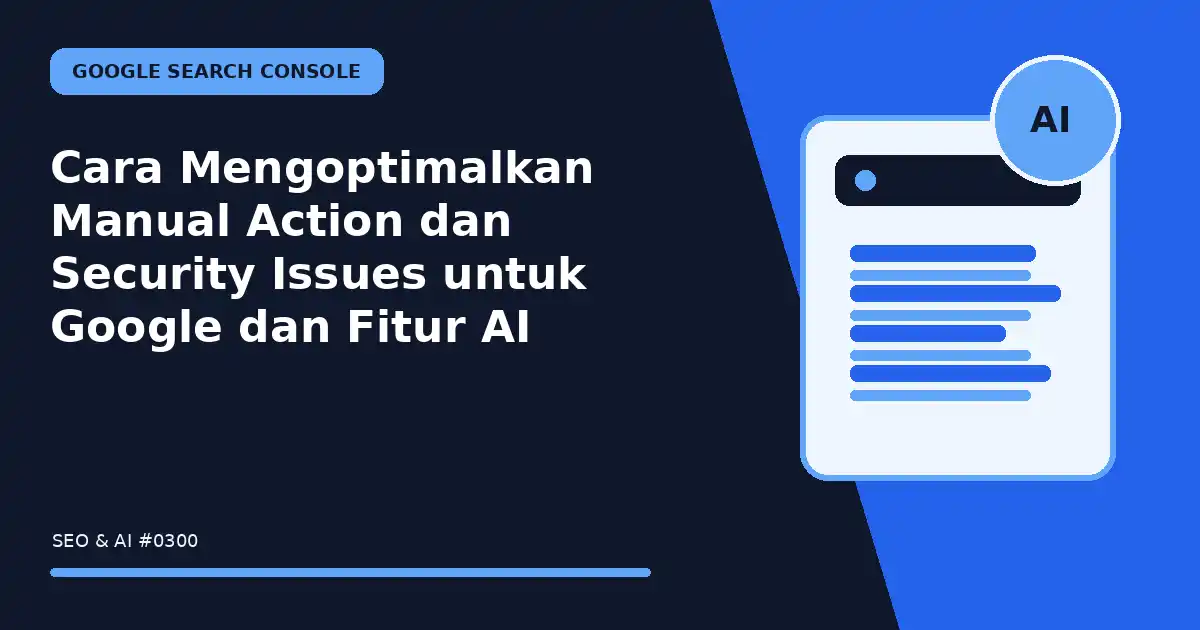 Cara Mengoptimalkan Manual Action dan Security Issues untuk Google dan Fitur AI