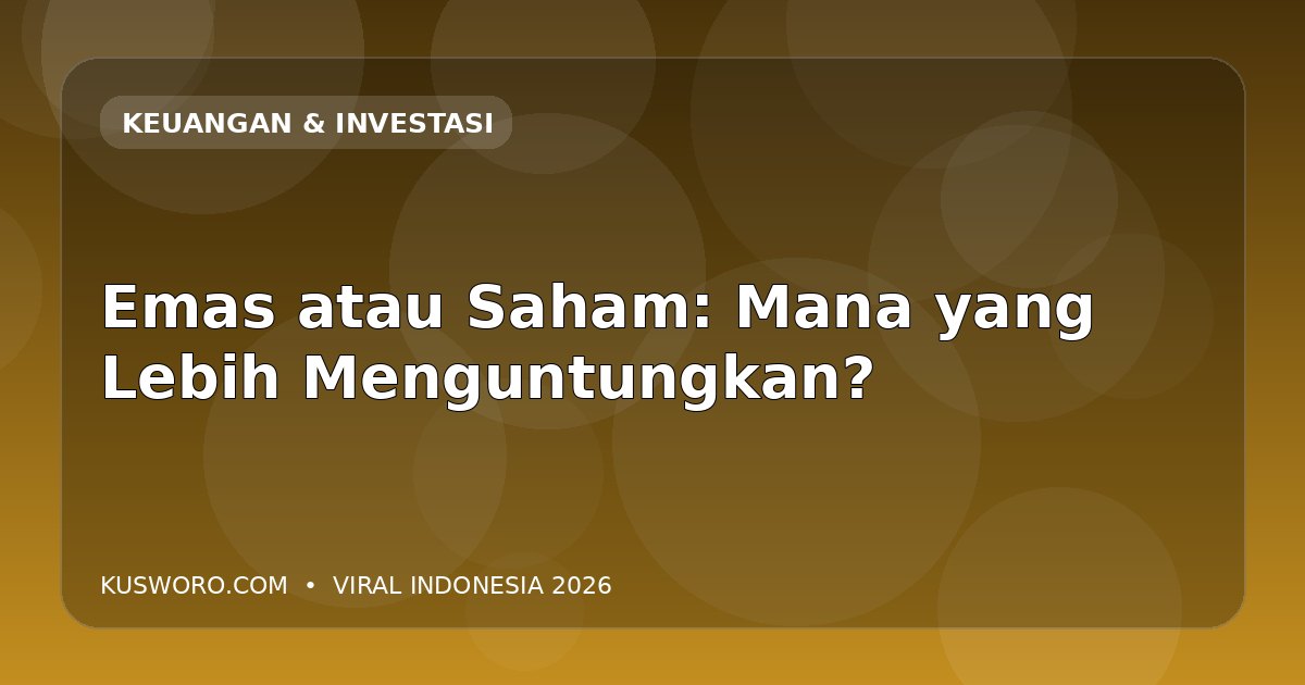Emas atau Saham: Mana yang Lebih Menguntungkan?