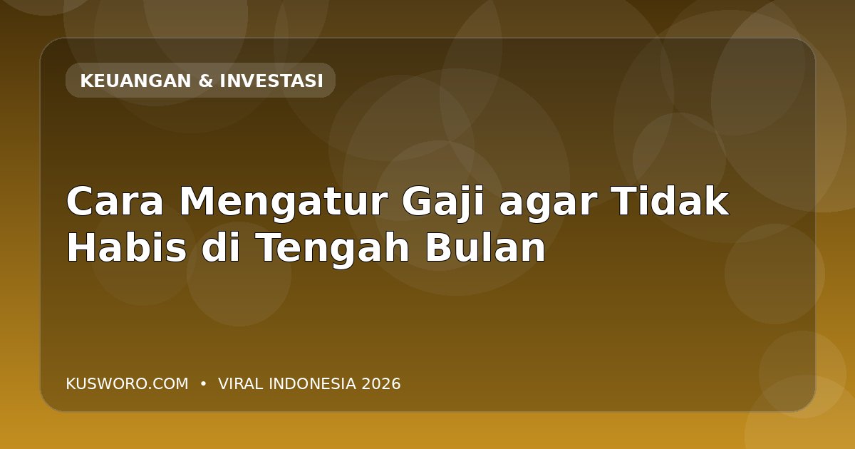 Cara Mengatur Gaji agar Tidak Habis di Tengah Bulan