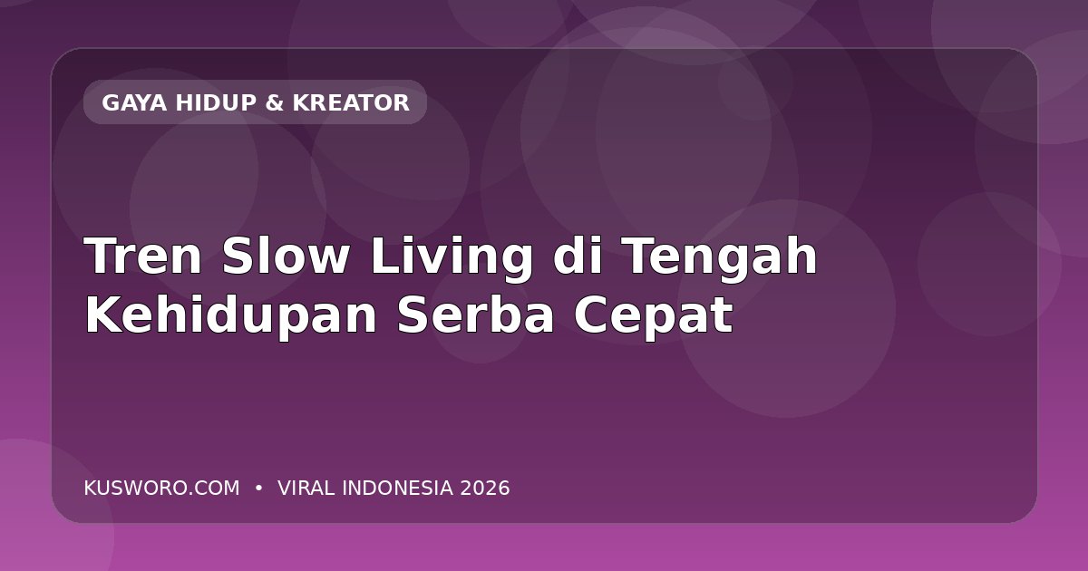 Tren Slow Living di Tengah Kehidupan Serba Cepat