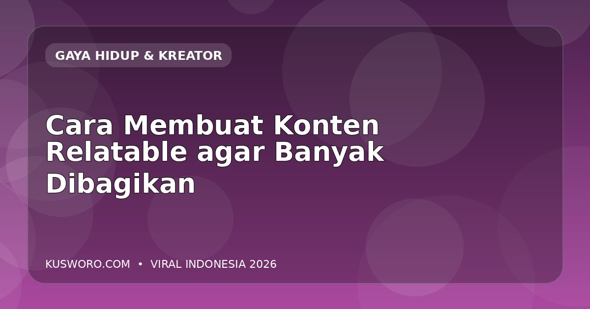Cara Membuat Konten Relatable agar Banyak Dibagikan