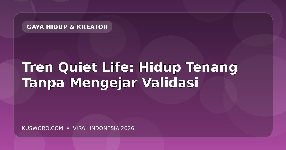 Tren Quiet Life: Hidup Tenang Tanpa Mengejar Validasi