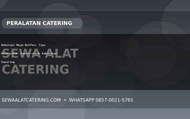 Dekorasi Meja Buffet: Tips Menentukan Jumlah untuk Kebutuhan Catering
