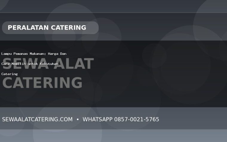 Lampu Pemanas Makanan: Harga Dan Cara Memilih untuk Kebutuhan Catering