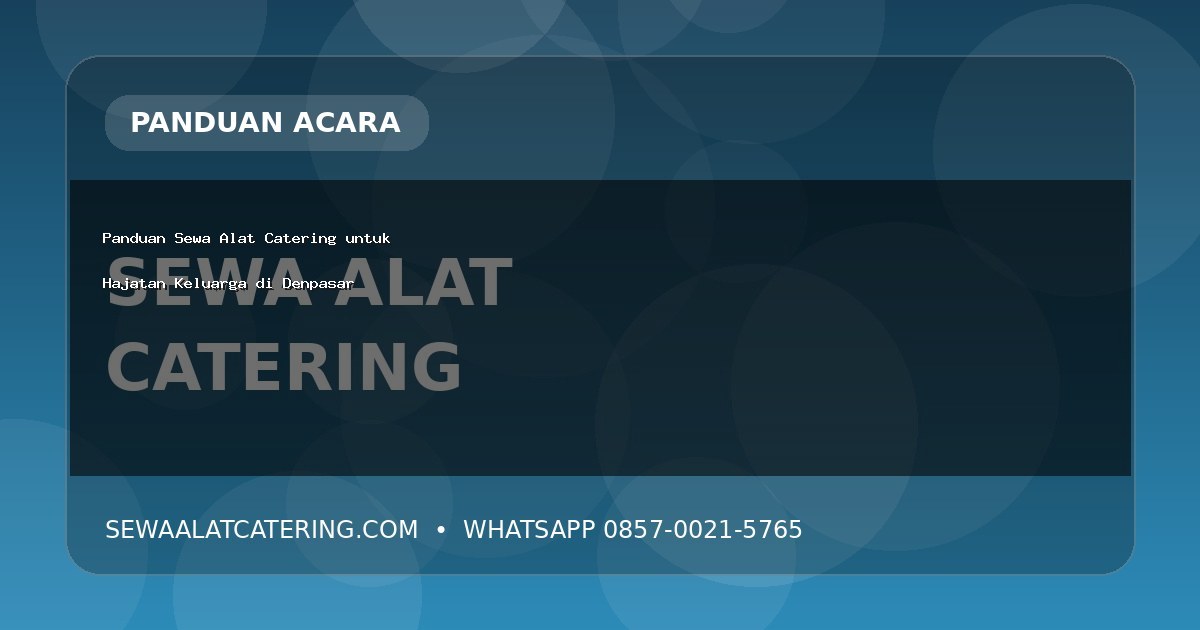 Panduan Sewa Alat Catering untuk Hajatan Keluarga di Denpasar