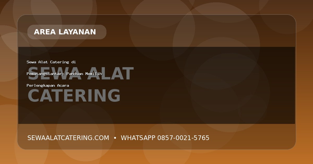 Sewa Alat Catering di Pematangsiantar: Panduan Memilih Perlengkapan Acara